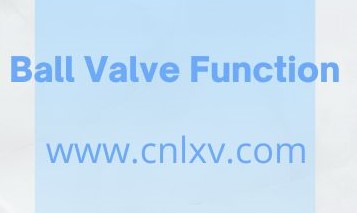 Ball Valve Function: A Comprehensive Guide